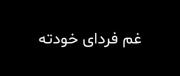 غم فردای خودته!‌‌‌‌‌‌‌‌‌‌‌‌‌‌‌